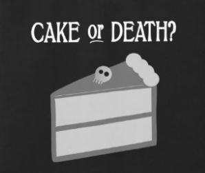 I choose death. Wait, cake! ARGHH! I REGRET NOTHING! Source.